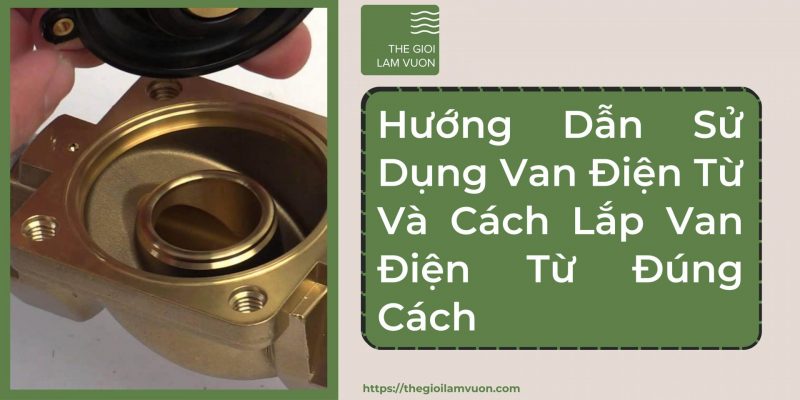 Hướng dẫn sử dụng van điện từ và cách lắp van điện từ đúng cách 25 Hướng Dẫn Sử Dụng Van Điện Từ Và Cách Lắp Van Điện Từ Đúng Cách