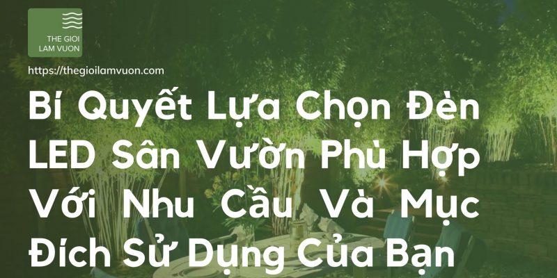 Bí quyết lựa chọn đèn led sân vườn phù hợp với nhu cầu và mục đích sử dụng của bạn 31 Bí Quyết Lựa Chọn Đèn LED Sân Vườn Phù Hợp Với Nhu Cầu Và Mục Đích Sử Dụng Của Bạn